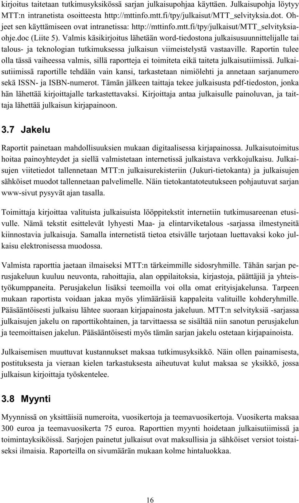 Valmis käsikirjoitus lähetään word-tiedostona julkaisusuunnittelijalle tai talous- ja teknologian tutkimuksessa julkaisun viimeistelystä vastaaville.