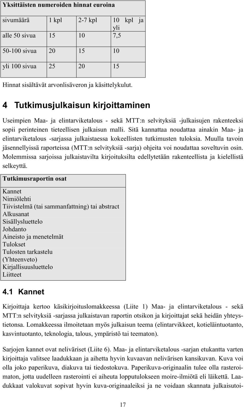 Sitä kannattaa noudattaa ainakin Maa- ja elintarviketalous -sarjassa julkaistaessa kokeellisten tutkimusten tuloksia.