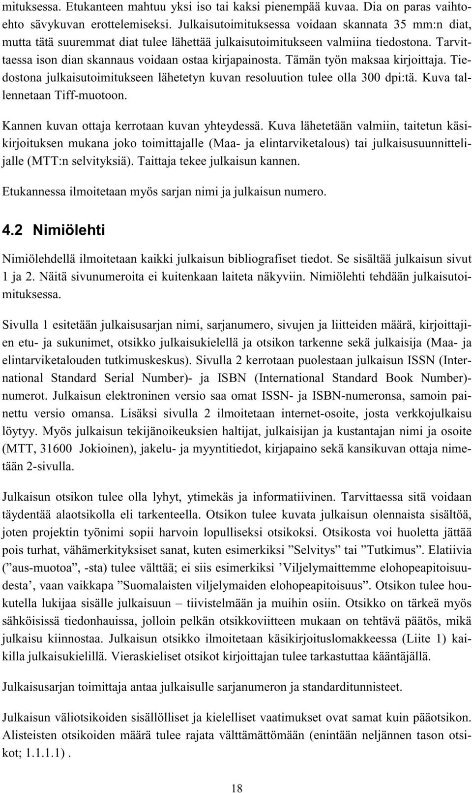 Tämän työn maksaa kirjoittaja. Tiedostona julkaisutoimitukseen lähetetyn kuvan resoluution tulee olla 300 dpi:tä. Kuva tallennetaan Tiff-muotoon. Kannen kuvan ottaja kerrotaan kuvan yhteydessä.