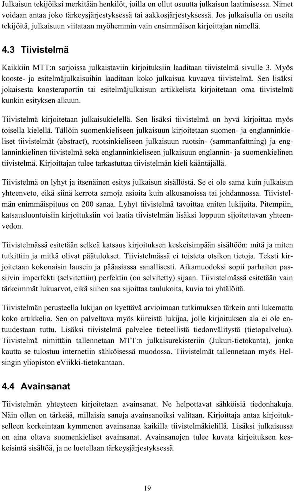 3 Tiivistelmä Kaikkiin MTT:n sarjoissa julkaistaviin kirjoituksiin laaditaan tiivistelmä sivulle 3. Myös kooste- ja esitelmäjulkaisuihin laaditaan koko julkaisua kuvaava tiivistelmä.