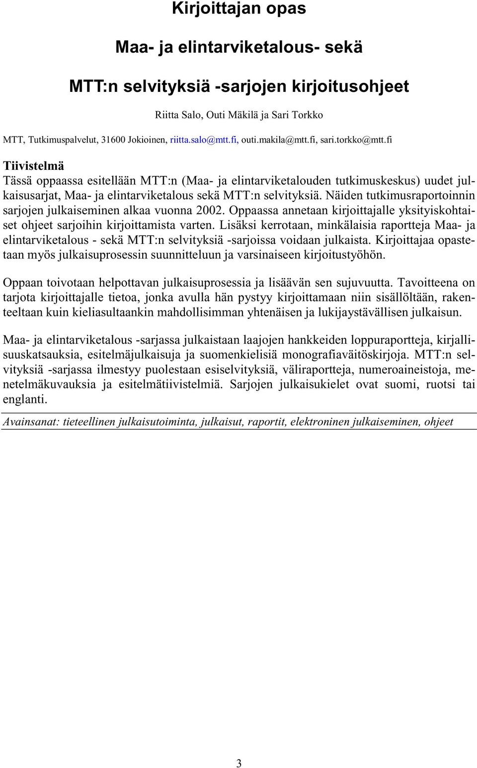 Näiden tutkimusraportoinnin sarjojen julkaiseminen alkaa vuonna 2002. Oppaassa annetaan kirjoittajalle yksityiskohtaiset ohjeet sarjoihin kirjoittamista varten.