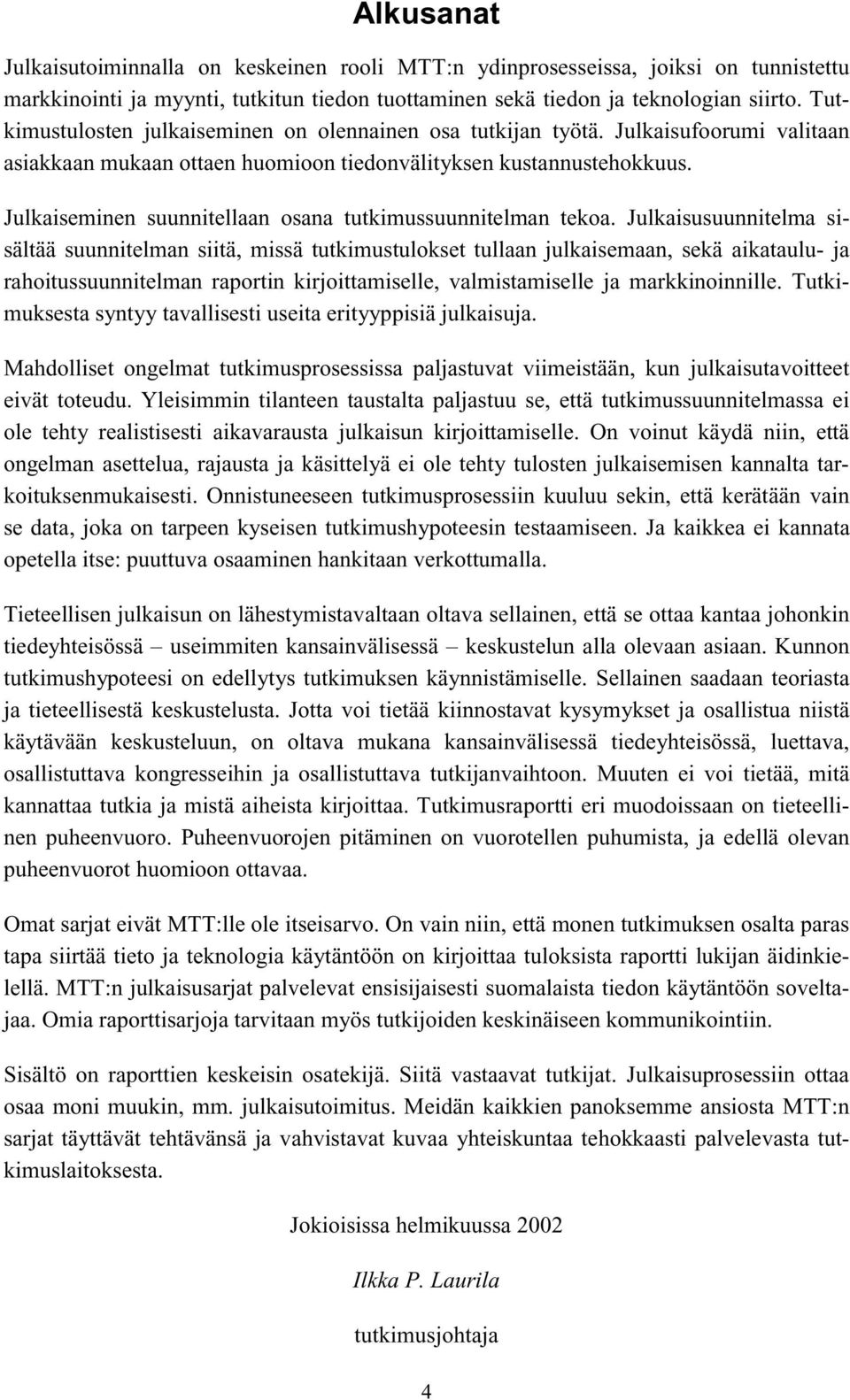 Julkaiseminen suunnitellaan osana tutkimussuunnitelman tekoa.