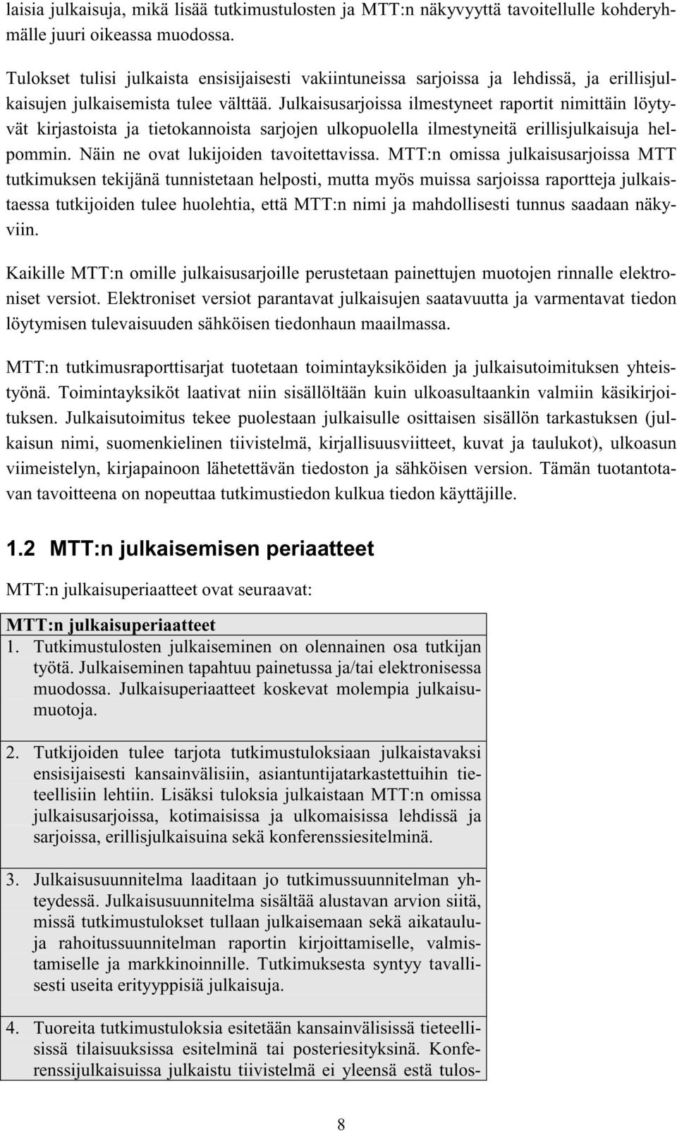 Julkaisusarjoissa ilmestyneet raportit nimittäin löytyvät kirjastoista ja tietokannoista sarjojen ulkopuolella ilmestyneitä erillisjulkaisuja helpommin. Näin ne ovat lukijoiden tavoitettavissa.