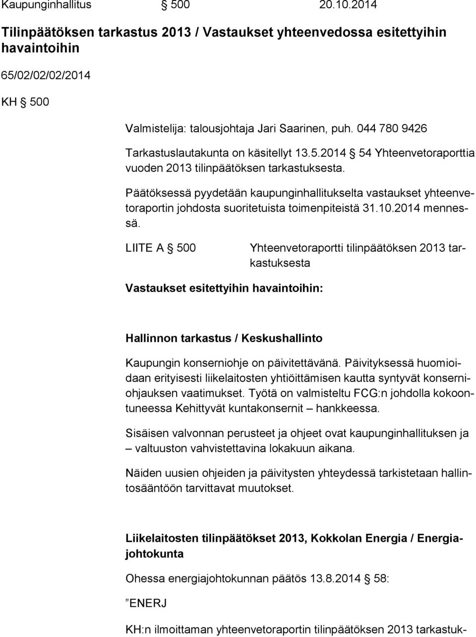 Päätöksessä pyydetään kaupunginhallitukselta vastaukset yh teen veto ra por tin johdosta suoritetuista toimenpiteistä 31.10.2014 men nessä.