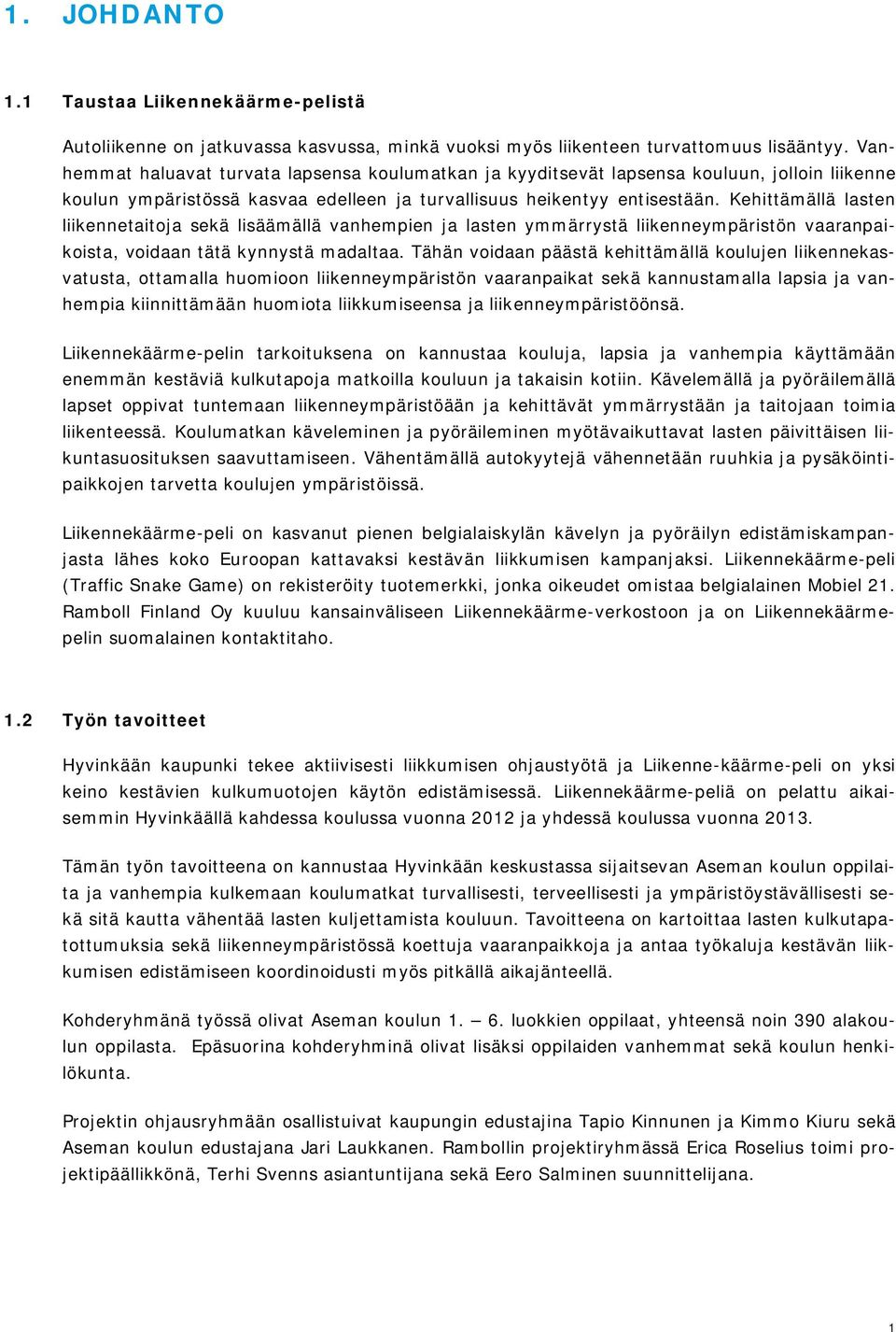 Kehittämällä lasten liikennetaitoja sekä lisäämällä vanhempien ja lasten ymmärrystä liikenneympäristön vaaranpaikoista, voidaan tätä kynnystä madaltaa.