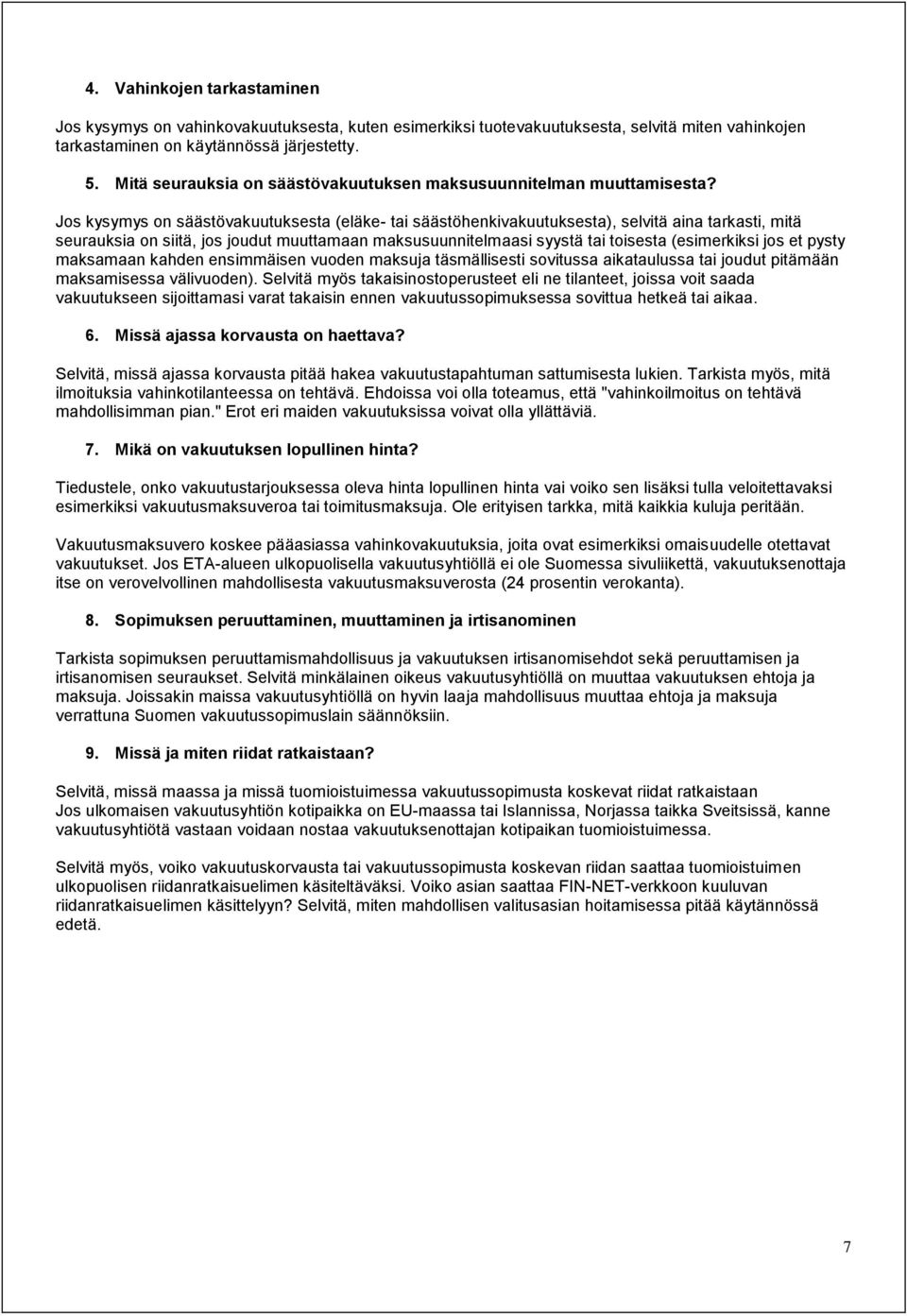 Jos kysymys on säästövakuutuksesta (eläke- tai säästöhenkivakuutuksesta), selvitä aina tarkasti, mitä seurauksia on siitä, jos joudut muuttamaan maksusuunnitelmaasi syystä tai toisesta (esimerkiksi