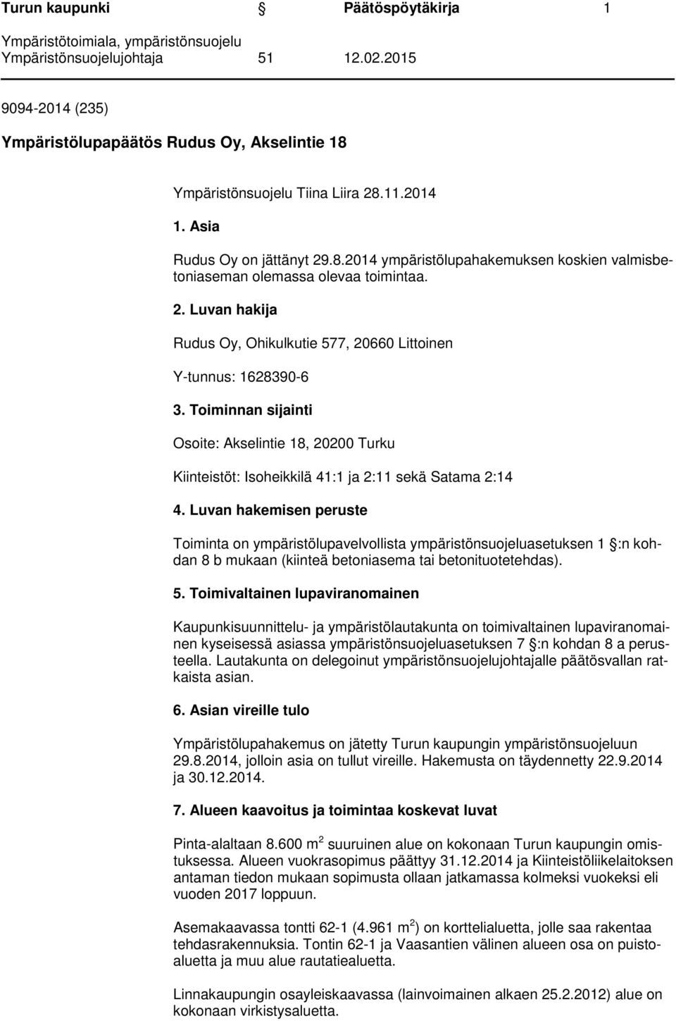 Luvan hakemisen peruste Toiminta on ympäristölupavelvollista ympäristönsuojeluasetuksen 1 :n kohdan 8 b mukaan (kiinteä betoniasema tai betonituotetehdas). 5.