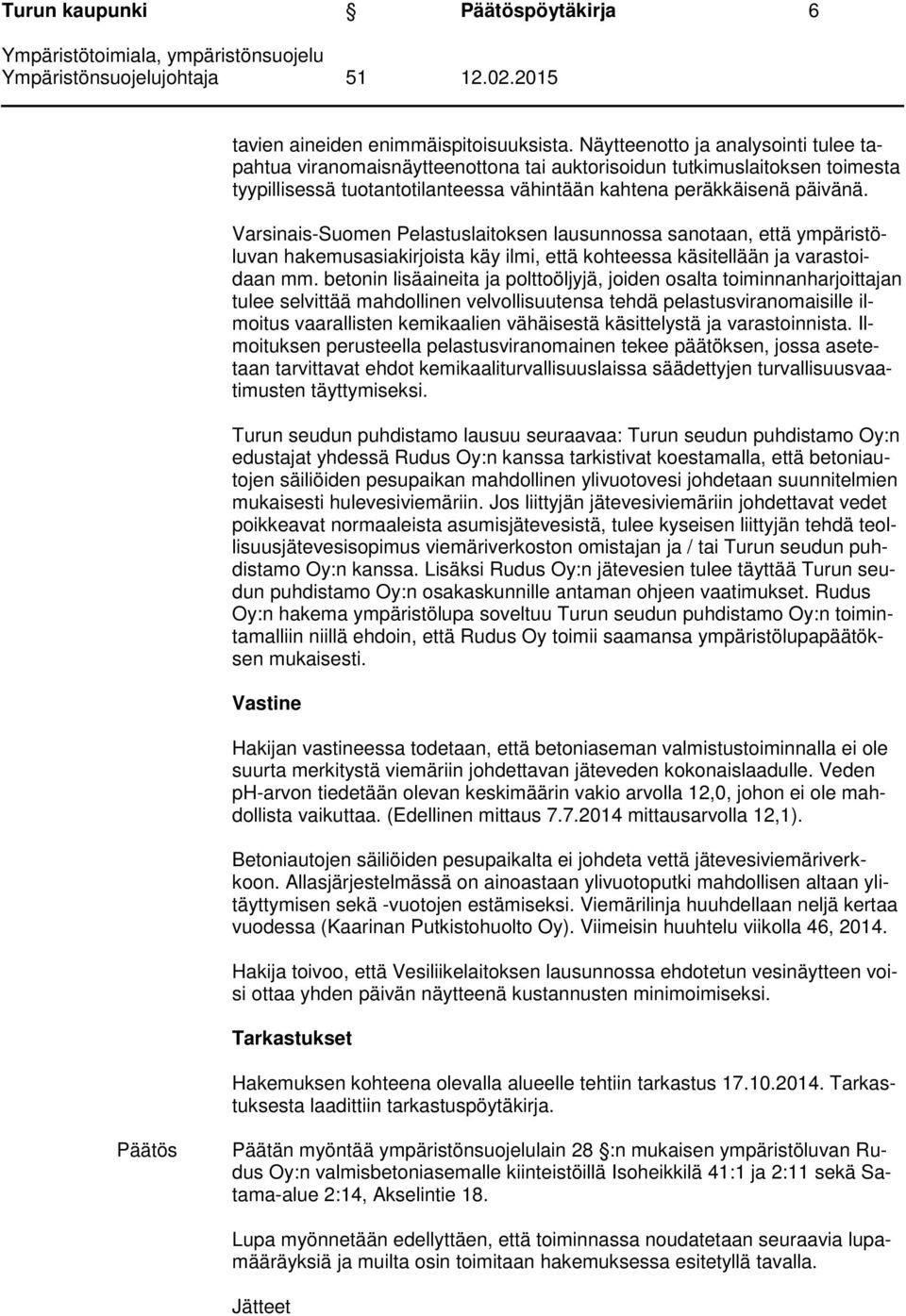 Varsinais-Suomen Pelastuslaitoksen lausunnossa sanotaan, että ympäristöluvan hakemusasiakirjoista käy ilmi, että kohteessa käsitellään ja varastoidaan mm.