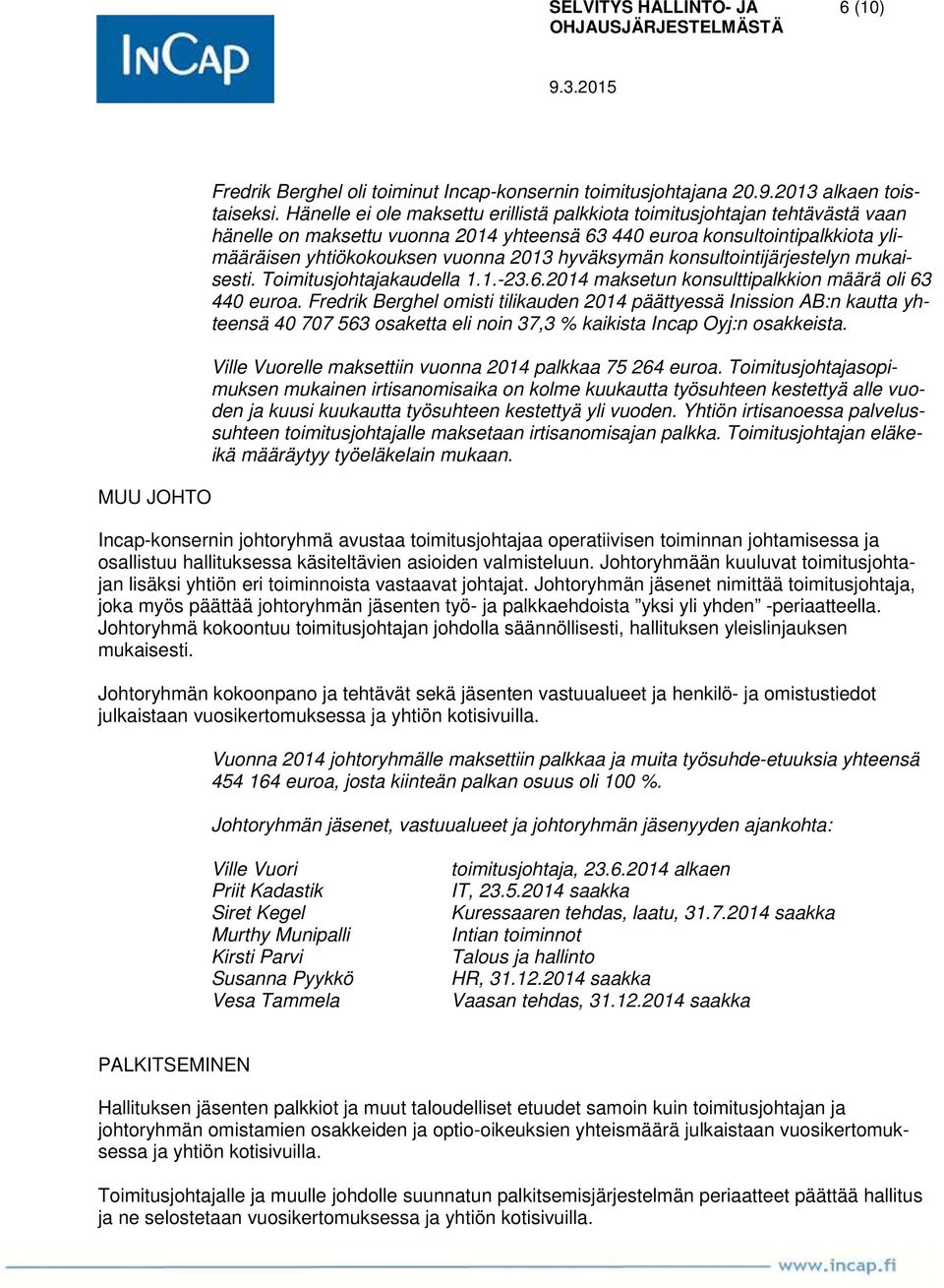 hyväksymän konsultointijärjestelyn mukaisesti. Toimitusjohtajakaudella 1.1.-23.6.2014 maksetun konsulttipalkkion määrä oli 63 440 euroa.