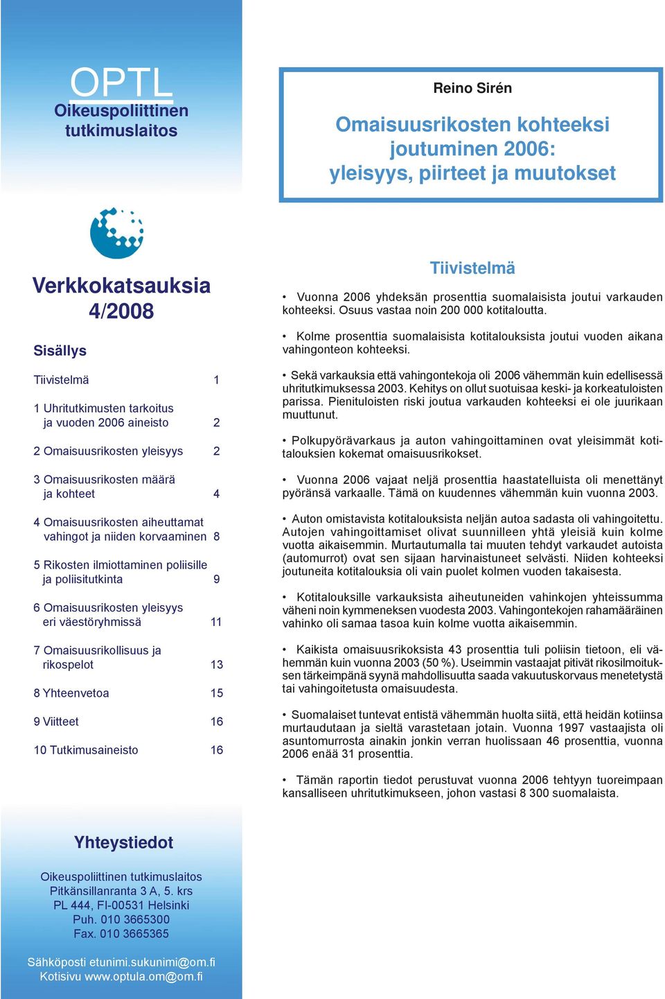 poliisitutkinta 9 6 Omaisuusrikosten yleisyys eri väestöryhmissä 11 7 Omaisuusrikollisuus ja rikospelot 13 Yhteenvetoa 15 9 Viitteet 16 Tutkimusaineisto 16 Tiivistelmä Vuonna 2006 yhdeksän prosenttia