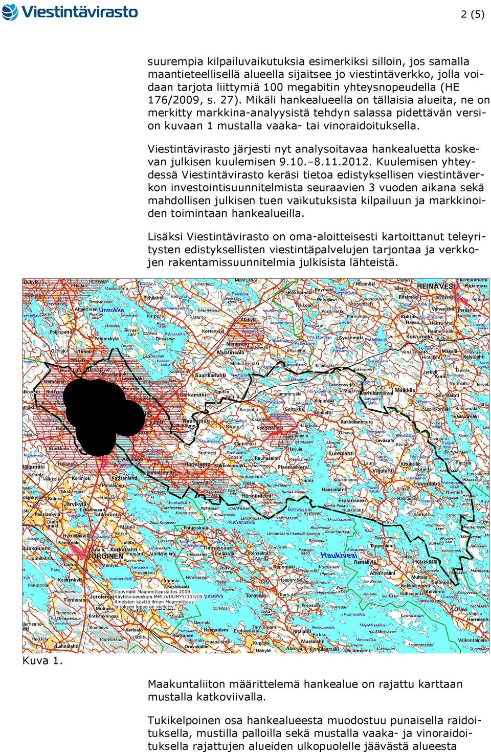 Viestintävirasto järjesti nyt analysoitavaa hankealuetta koskevan julkisen kuulemisen 9.10. 8.11.2012.