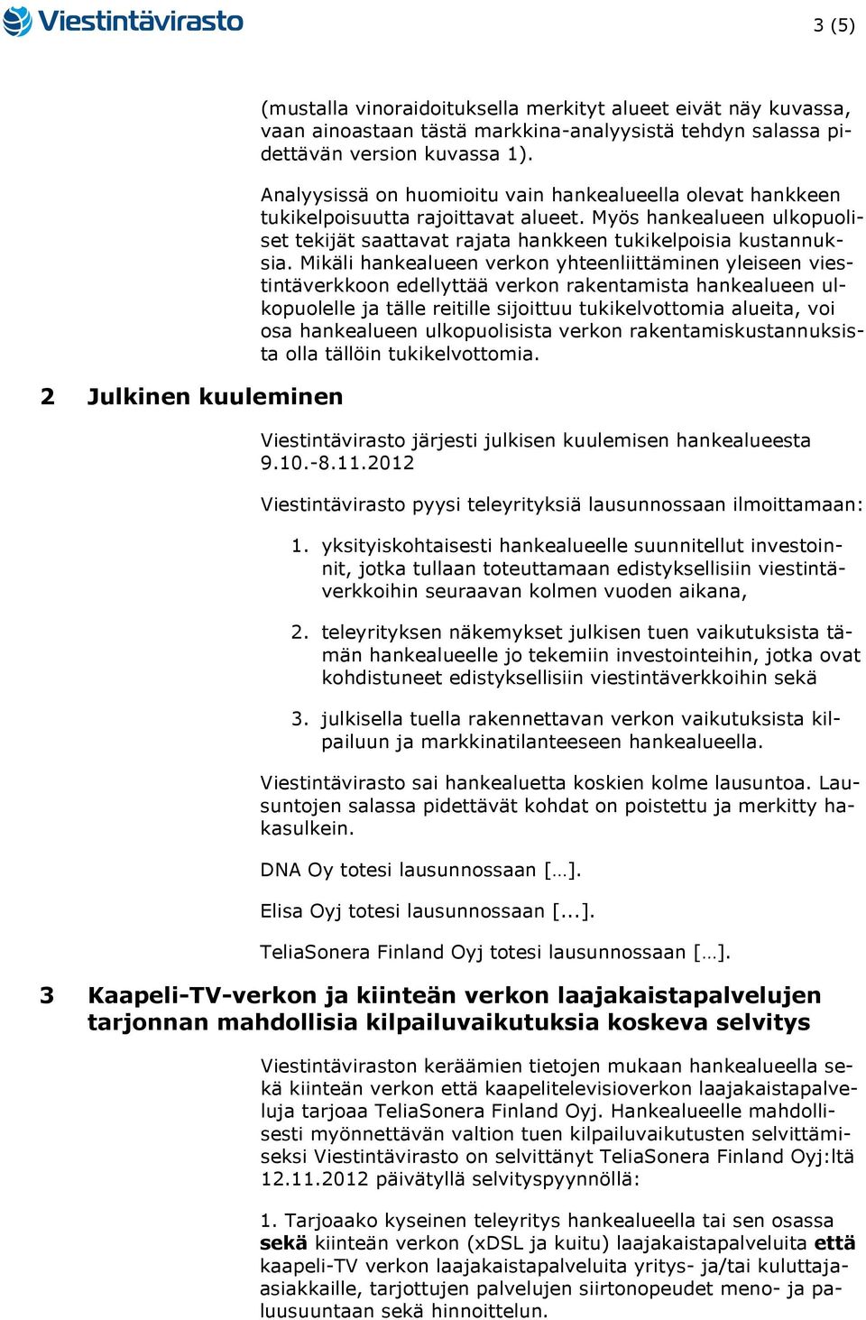 Mikäli hankealueen verkon yhteenliittäminen yleiseen viestintäverkkoon edellyttää verkon rakentamista hankealueen ulkopuolelle ja tälle reitille sijoittuu tukikelvottomia alueita, voi osa hankealueen