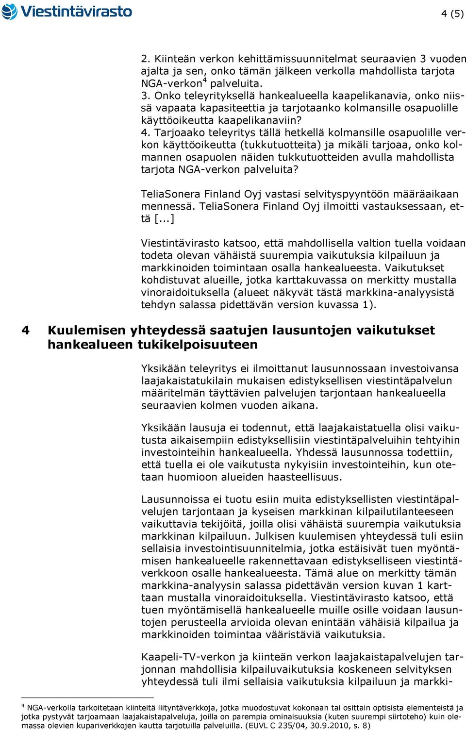 Onko teleyrityksellä hankealueella kaapelikanavia, onko niissä vapaata kapasiteettia ja tarjotaanko kolmansille osapuolille käyttöoikeutta kaapelikanaviin? 4.