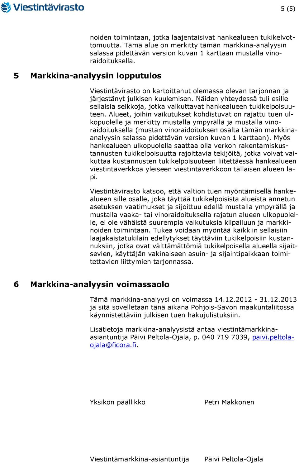 Viestintävirasto on kartoittanut olemassa olevan tarjonnan ja järjestänyt julkisen kuulemisen. Näiden yhteydessä tuli esille sellaisia seikkoja, jotka vaikuttavat hankealueen tukikelpoisuuteen.
