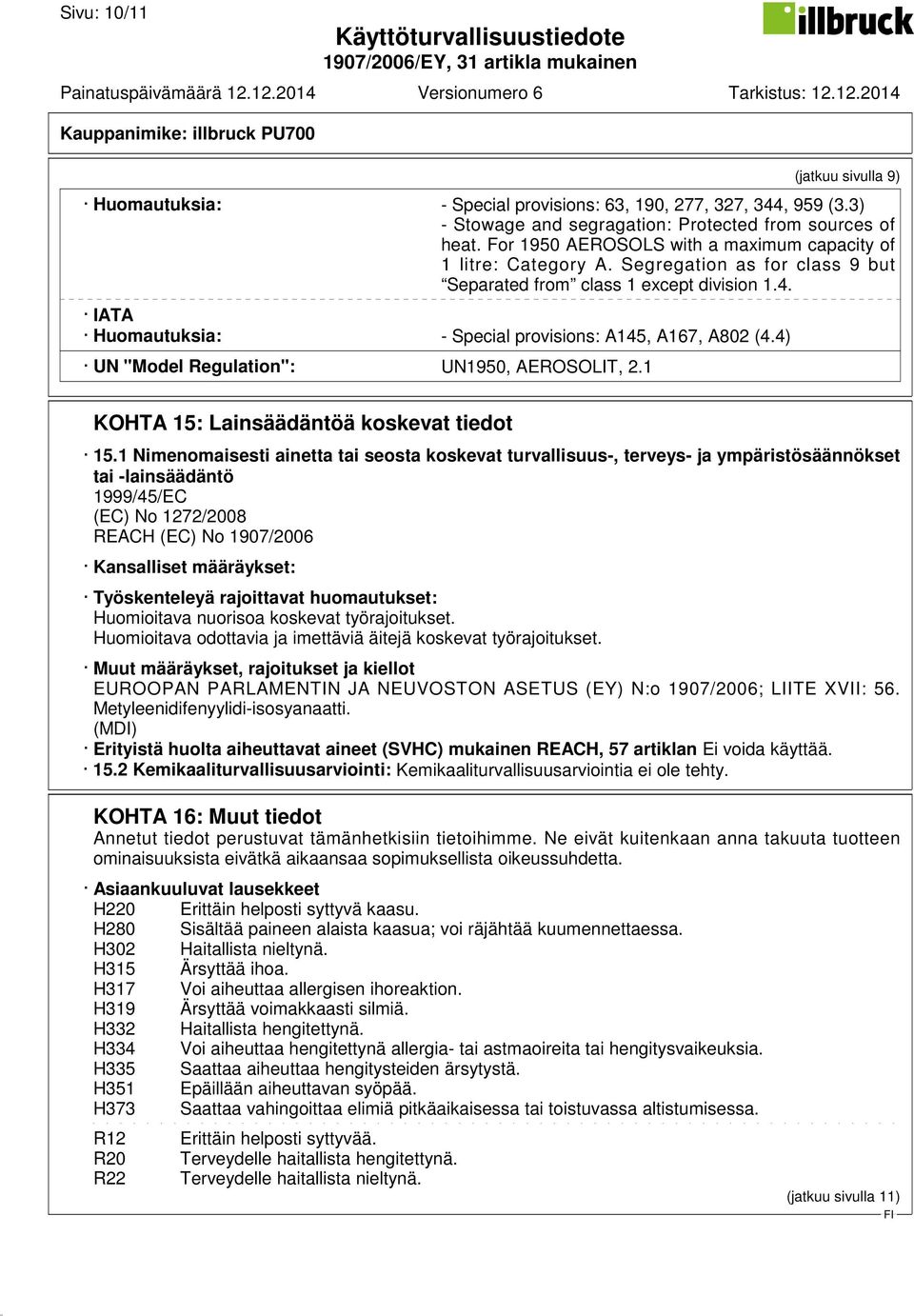 IATA Huomautuksia: - Special provisions: A145, A167, A802 (4.4) UN "Model Regulation": UN1950, AEROSOLIT, 2.1 KOHTA 15: Lainsäädäntöä koskevat tiedot 15.