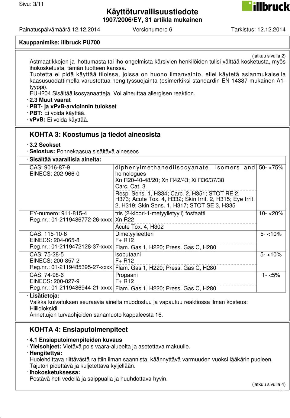 EUH204 Sisältää isosyanaatteja. Voi aiheuttaa allergisen reaktion. 2.3 Muut vaarat PBT- ja vpvb-arvioinnin tulokset PBT: Ei voida käyttää. vpvb: Ei voida käyttää.