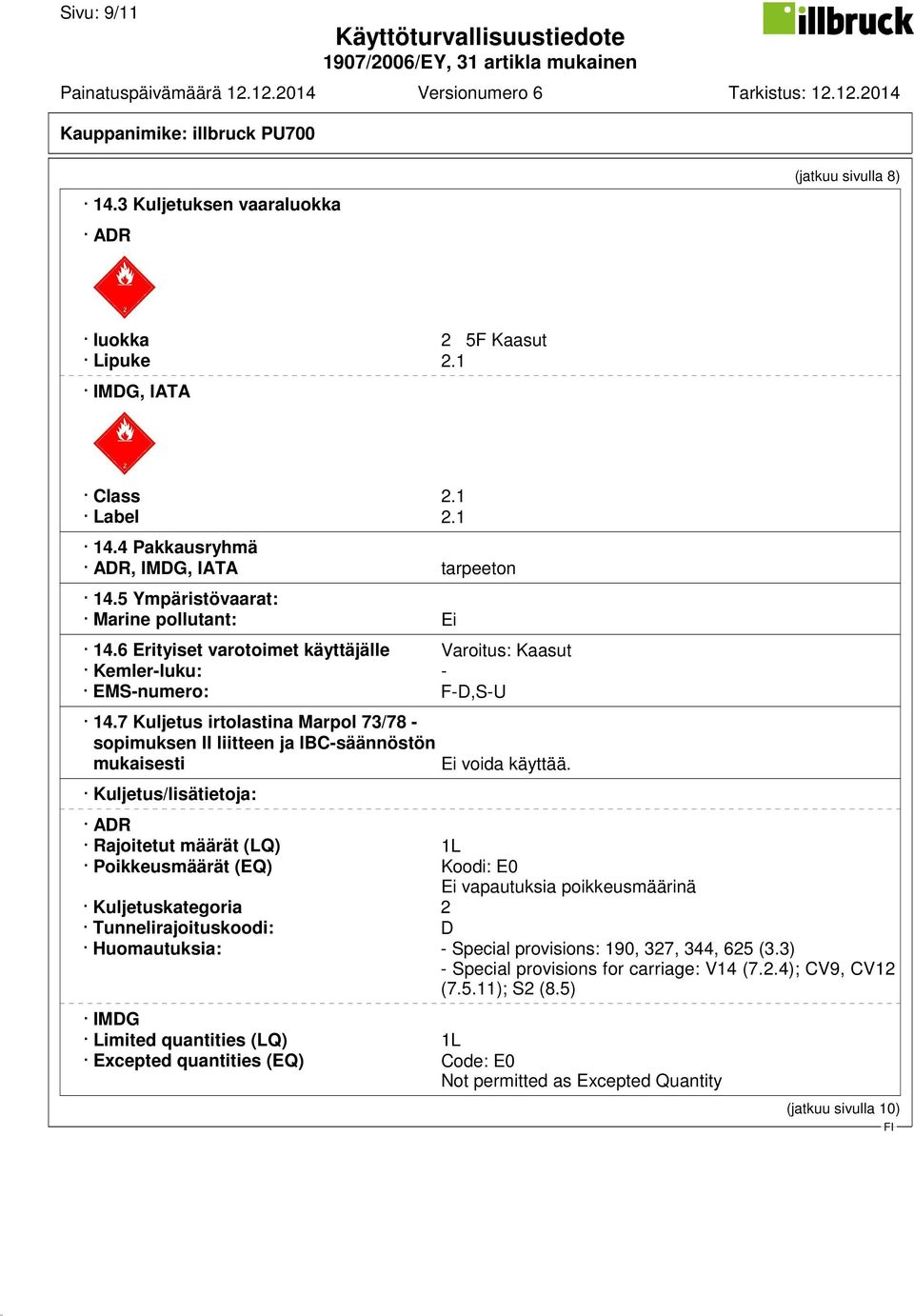 7 Kuljetus irtolastina Marpol 73/78 - sopimuksen II liitteen ja IBC-säännöstön mukaisesti Ei voida käyttää.