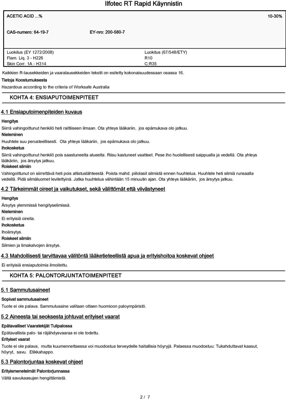 Tietoja Koostumuksesta Hazardous according to the criteria of Worksafe Australia KOHTA 4: ENSIAPUTOIMENPITEET 4.