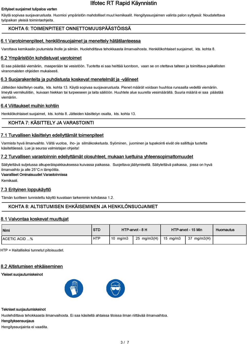 1 Varotoimenpiteet, henkilönsuojaimet ja menettely hätätilanteessa Varottava kemikaalin joutumista iholle ja silmiin. Huolehdittava tehokkaasta ilmanvaihosta. Henkilökohtaiset suojaimet, kts. kohta 8.