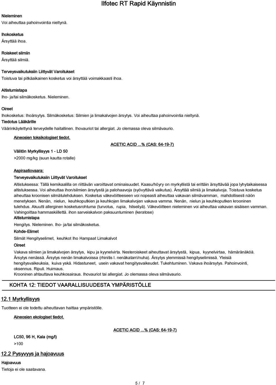 Silmäkosketus: Silmien ja limakalvojen ärsytys. Voi aiheuttaa pahoinvointia nieltynä. Tiedotus Lääkärille Väärinkäytettynä terveydelle haitallinen. Ihovauriot tai allergiat.