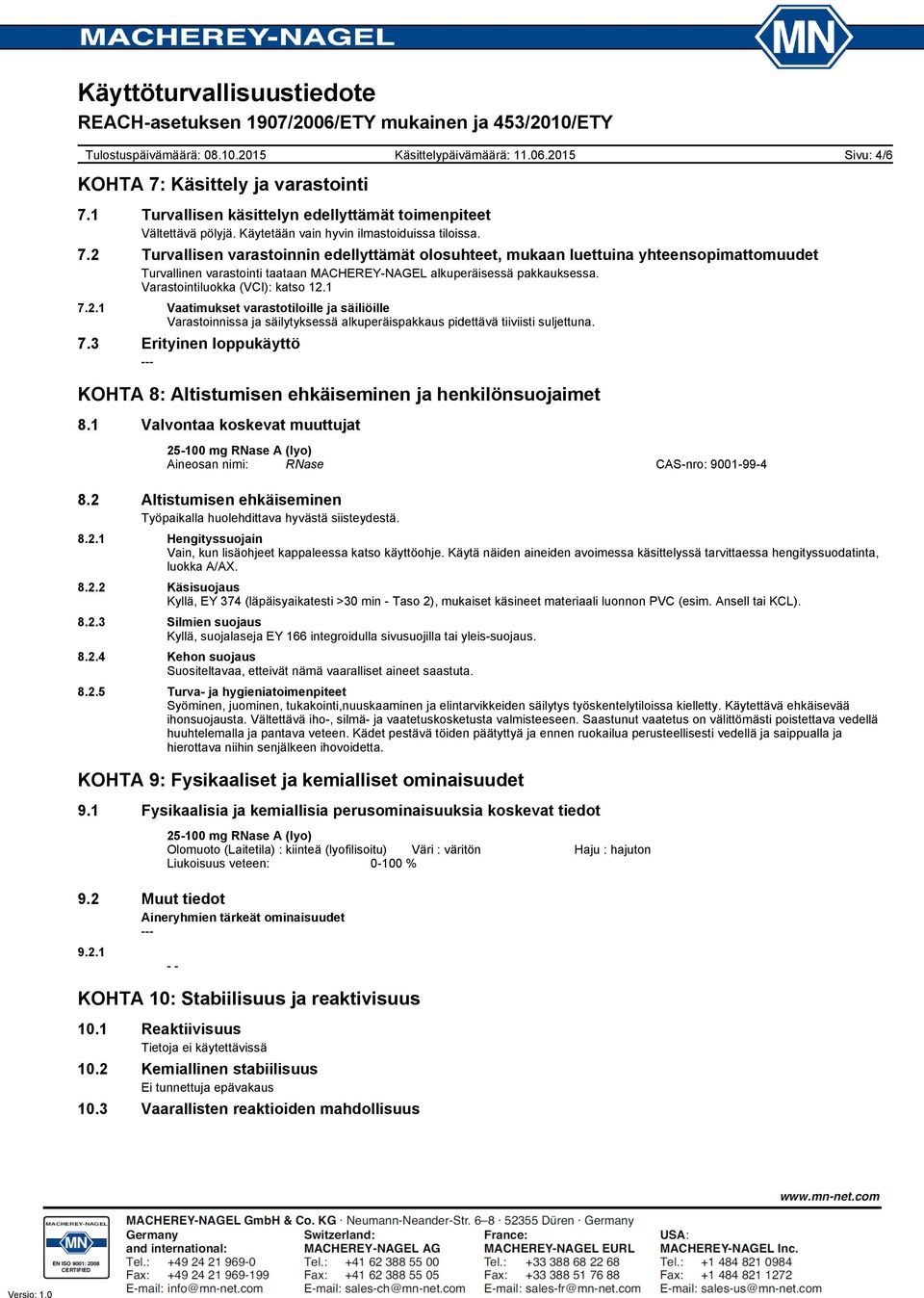 1 Valvontaa koskevat muuttujat Aineosan nimi: RNase CAS-nro: 9001-99-4 8.2 Altistumisen ehkäiseminen Työpaikalla huolehdittava hyvästä siisteydestä. 8.2.1 Hengityssuojain Vain, kun lisäohjeet kappaleessa katso käyttöohje.