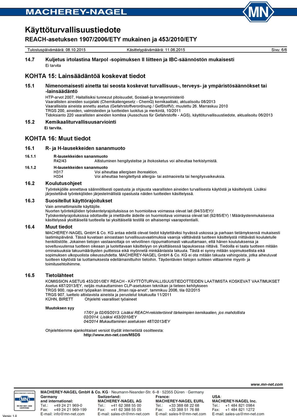 Vaarallisten aineiden suojalaki (Chemikaliengesetz - ChemG) kemikaalilaki, aktualisoitu 08/2013 Vaarallisista aineista annettu asetus (Gefahrstoffverordnung / GefStoffV); muutettu 26.