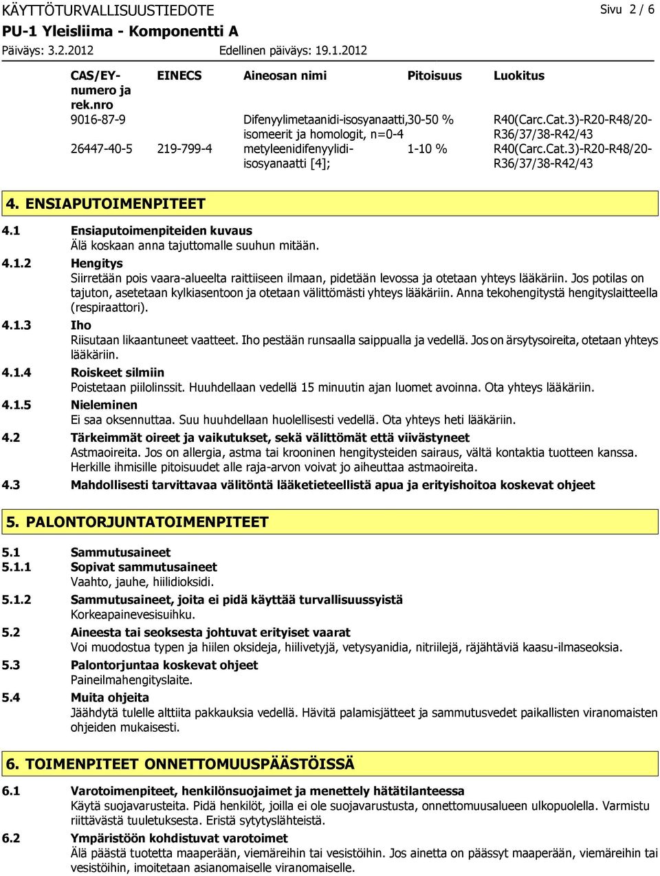 1 Ensiaputoimenpiteiden kuvaus Älä koskaan anna tajuttomalle suuhun mitään. 4.1.2 Hengitys Siirretään pois vaara-alueelta raittiiseen ilmaan, pidetään levossa ja otetaan yhteys lääkäriin.