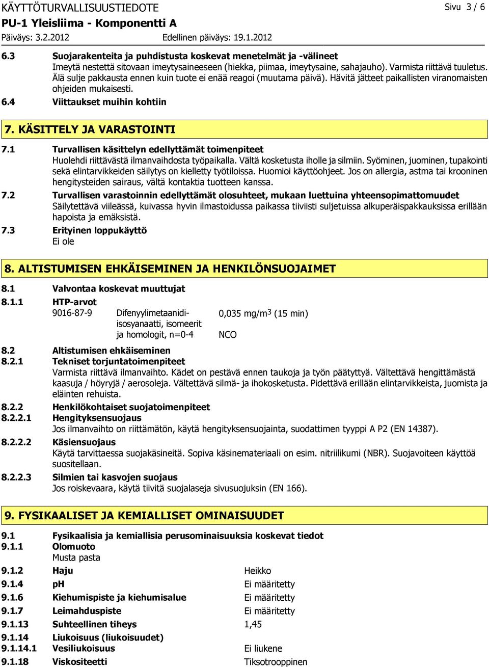 KÄSITTELY JA VARASTOINTI 7.1 Turvallisen käsittelyn edellyttämät toimenpiteet Huolehdi riittävästä ilmanvaihdosta työpaikalla. Vältä kosketusta iholle ja silmiin.