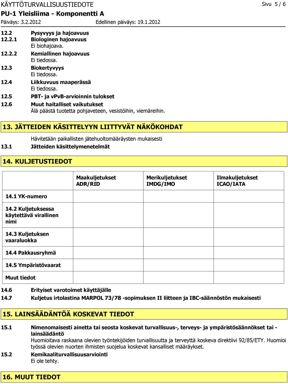 JÄTTEIDEN KÄSITTELYYN LIITTYVÄT NÄKÖKOHDAT Hävitetään paikallisten jätehuoltomääräysten mukaisesti 13.1 Jätteiden käsittelymenetelmät 14.