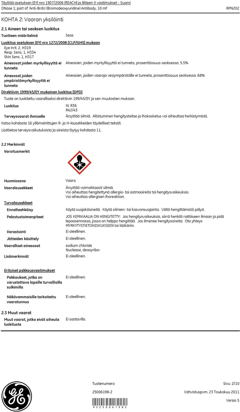 1, H317 Ainesosat joiden myrkyllisyyttä ei tunneta Ainesosat joiden ympäristömyrkyllisyyttä ei tunneta Luokitus Terveysvaarat ihmiselle Seos Direktiivin 1999/45/EY mukainen luokitus [DPD] Xi; R36