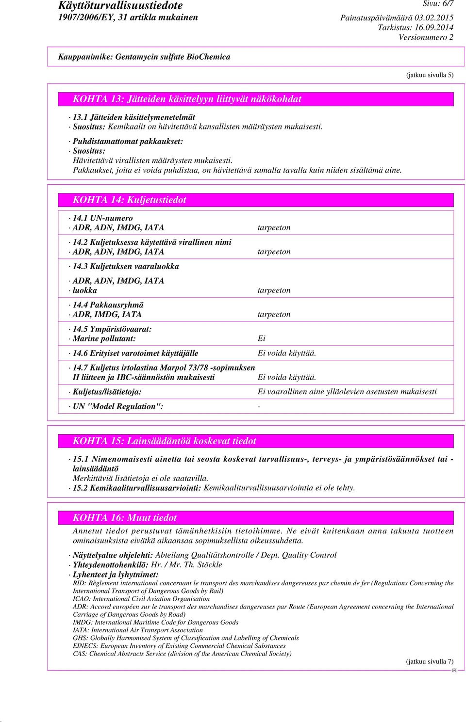 KOHTA 14: Kuljetustiedot 14.1 UN-numero ADR, ADN, IMDG, IATA tarpeeton 14.2 Kuljetuksessa käytettävä virallinen nimi ADR, ADN, IMDG, IATA tarpeeton 14.