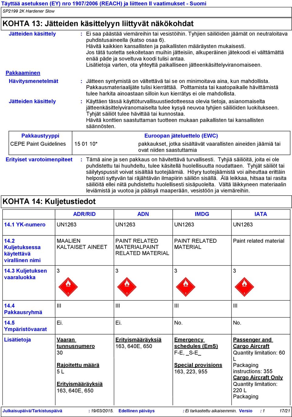 Jätteiden käsittely Käyttäen tässä käyttöturvallisuustiedotteessa olevia tietoja, asianomaiselta jätteenkäsittelyviranomaiselta tulee kysyä neuvoa tyhjien säiliöiden luokitukseen.