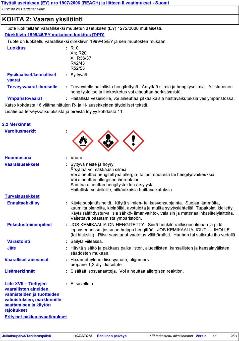 Luokitus Fysikaaliset/kemialliset vaarat Terveysvaarat ihmiselle Ympäristövaarat R10 Xn; R20 Xi; R36/37 R42/43 R52/53 Syttyvää. Lisätietoa terveysvaikutuksista ja oireista löytyy kohdasta 11.