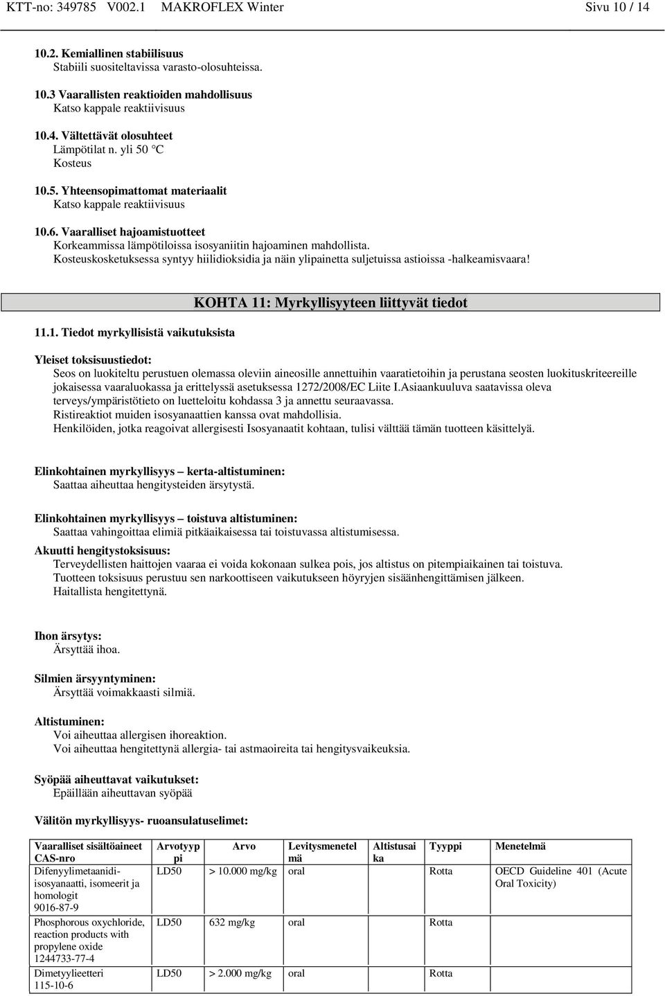 Vaaralliset hajoamistuotteet Korkeammissa lämpötiloissa isosyaniitin hajoaminen mahdollista. Kosteuskosketuksessa syntyy hiilidioksidia ja näin ylipainetta suljetuissa astioissa -halkeamisvaara! 11