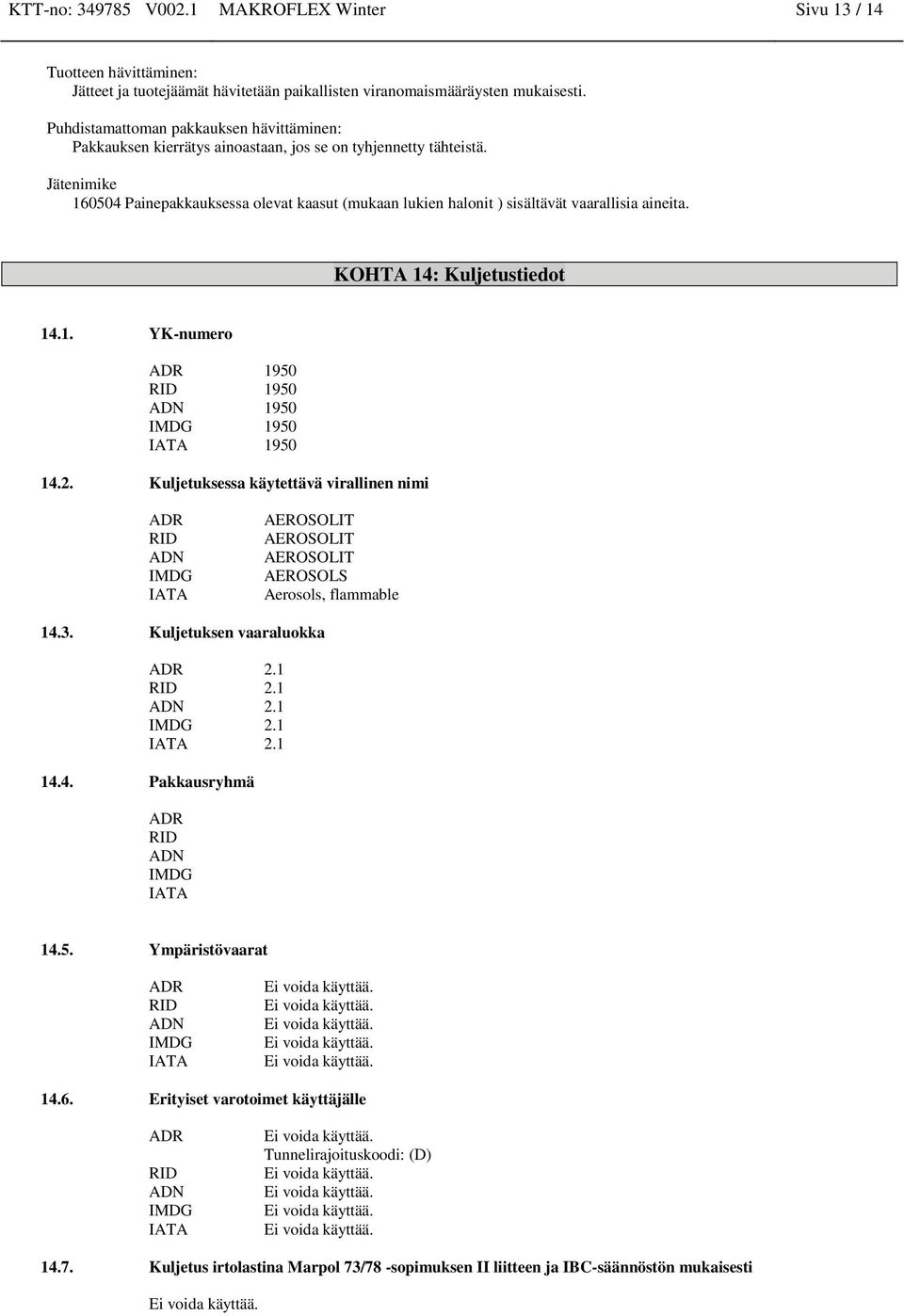 Jätenimike 160504 Painepakkauksessa olevat kaasut (mukaan lukien halonit ) sisältävät vaarallisia aineita. KOHTA 14: Kuljetustiedot 14.1. YK-numero ADR 1950 RID 1950 ADN 1950 IMDG 1950 IATA 1950 14.2.