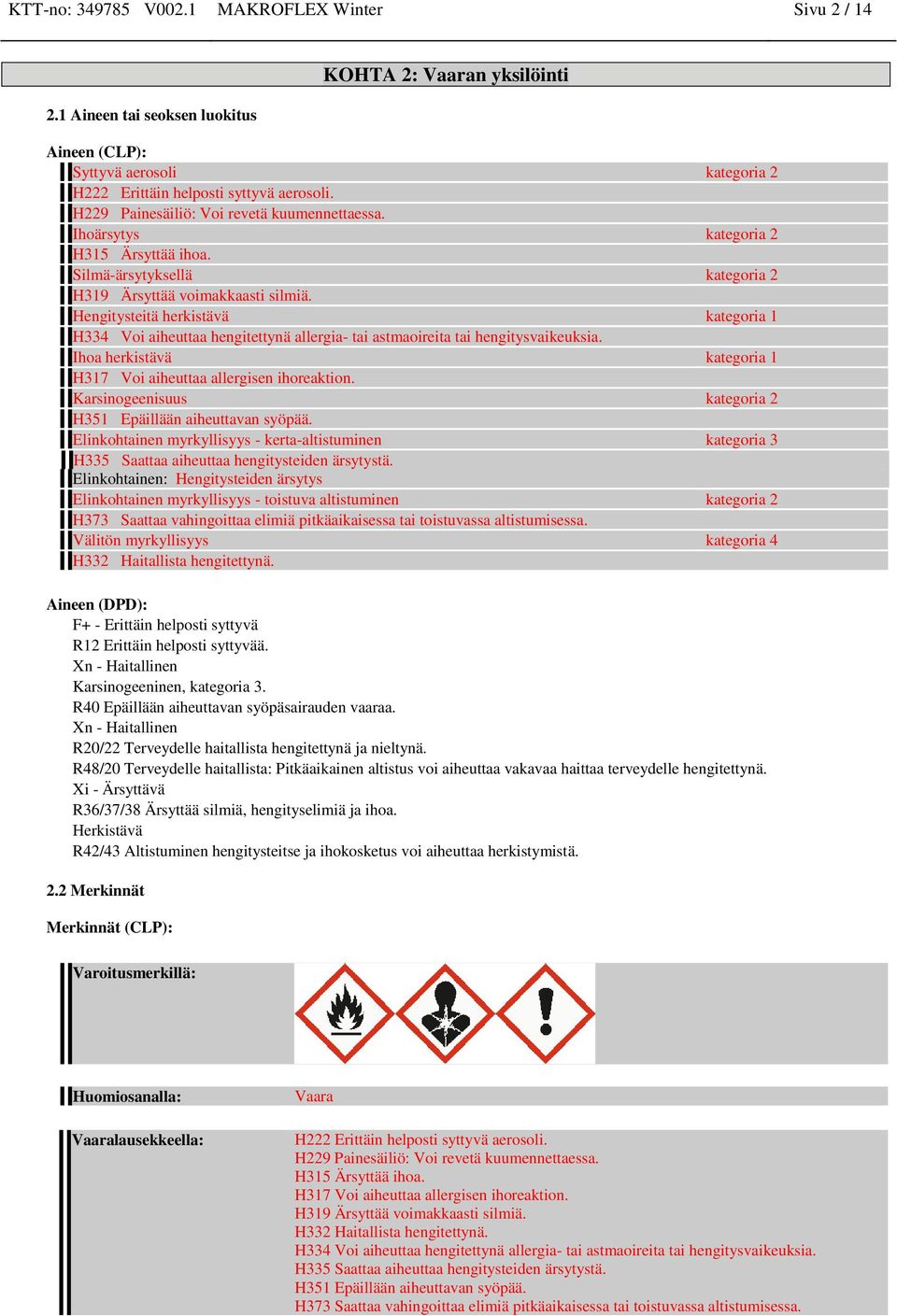 Hengitysteitä herkistävä kategoria 1 H334 Voi aiheuttaa hengitettynä allergia- tai astmaoireita tai hengitysvaikeuksia. Ihoa herkistävä kategoria 1 H317 Voi aiheuttaa allergisen ihoreaktion.