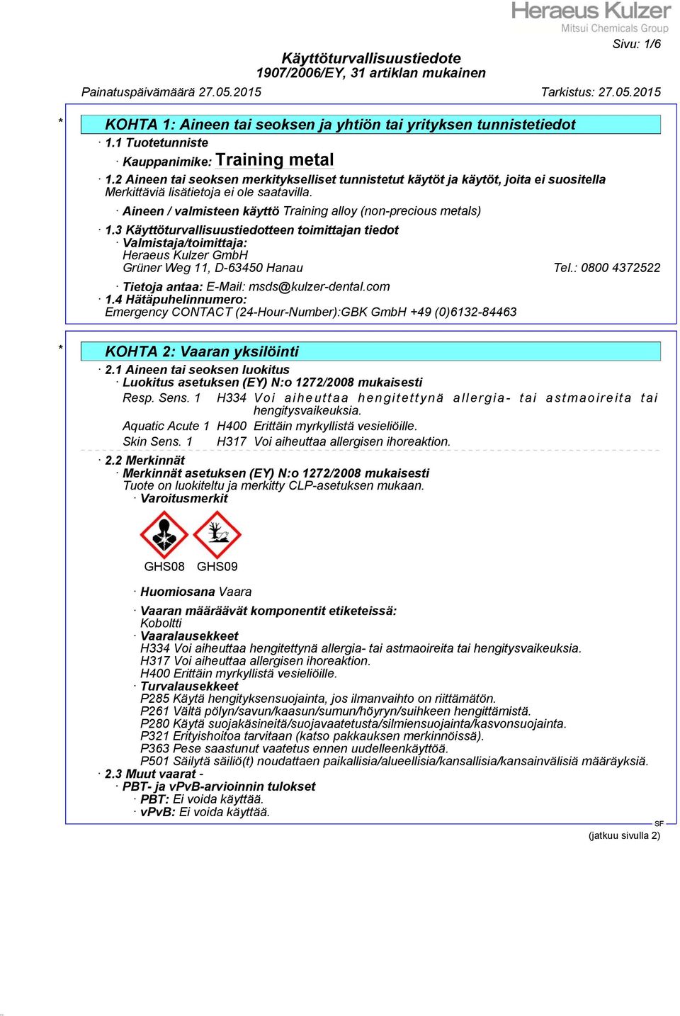3 Käyttöturvallisuustiedotteen toimittajan tiedot Valmistaja/toimittaja: Heraeus Kulzer GmbH Grüner Weg 11, D-63450 Hanau Tel.: 0800 4372522 Tietoja antaa: E-Mail: msds@kulzer-dental.com 1.