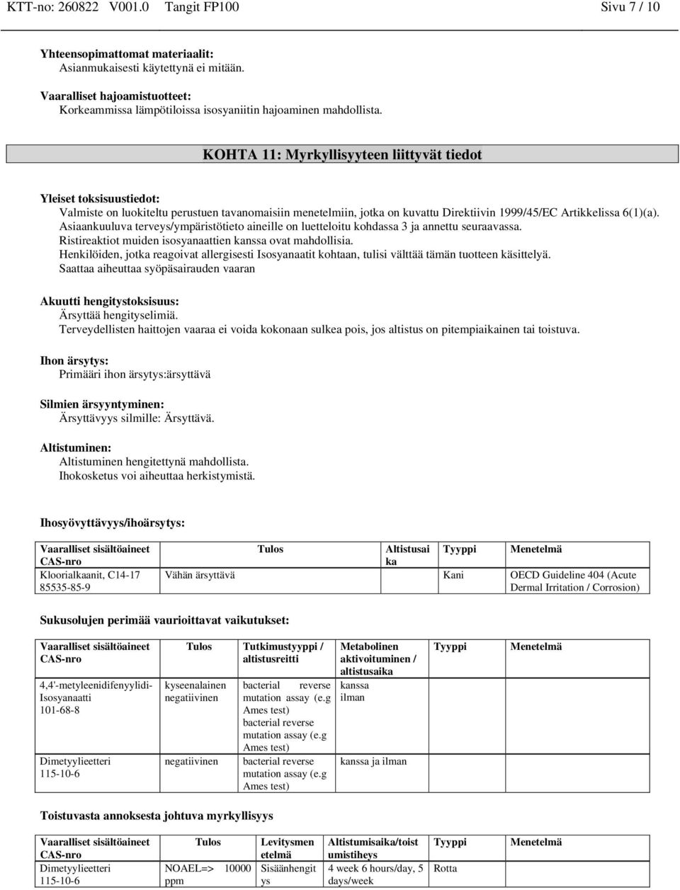 KOHTA 11: Myrkyllisyyteen liittyvät tiedot Yleiset toksisuustiedot: Valmiste on luokiteltu perustuen tavanomaisiin menetelmiin, jotka on kuvattu Direktiivin 1999/45/EC Artikkelissa 6(1)(a).