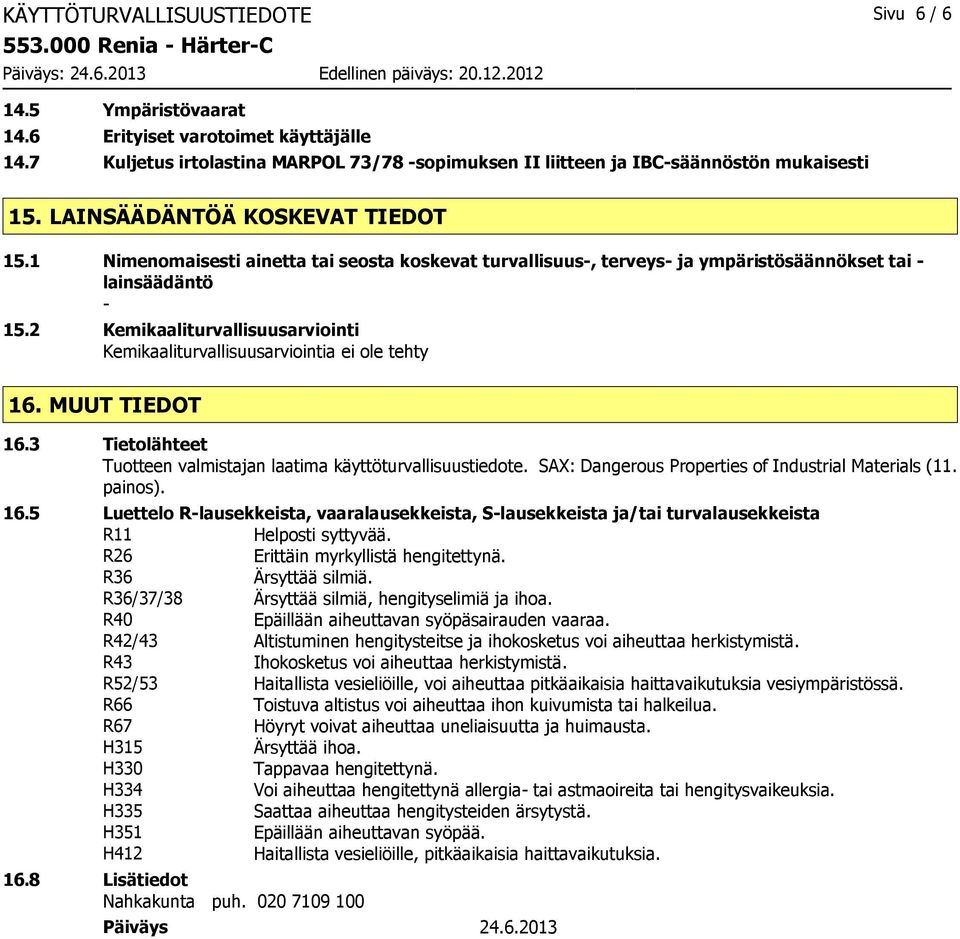 2 Kemikaaliturvallisuusarviointi Kemikaaliturvallisuusarviointia ei ole tehty 16. MUUT TIEDOT 16.3 Tietolähteet Tuotteen valmistajan laatima käyttöturvallisuustiedote.