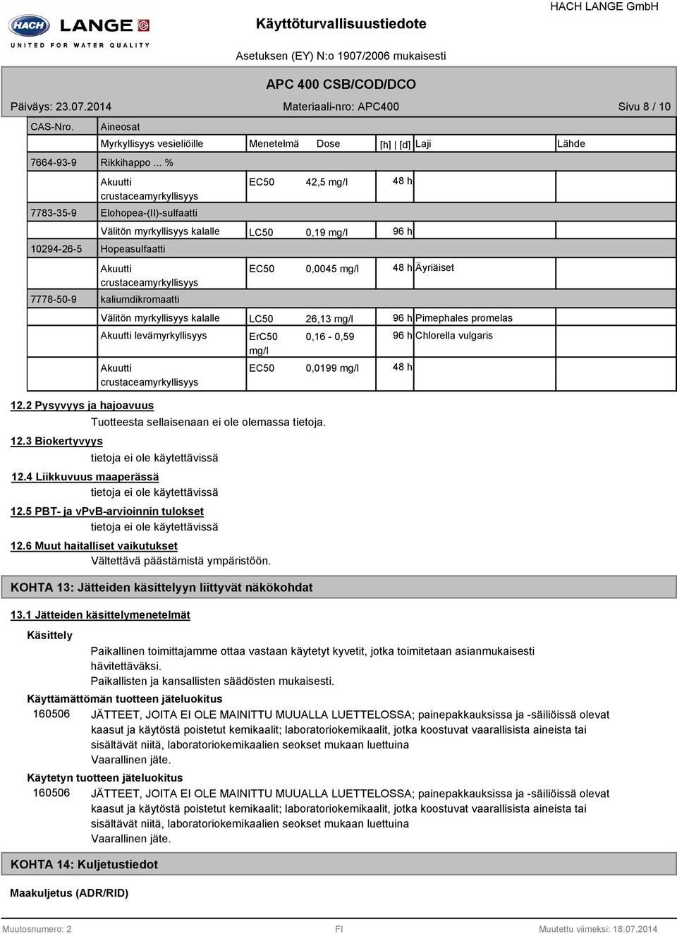 levämyrkyllisyys Akuutti crustaceamyrkyllisyys EC50 LC50 42,5 mg/l 0,19 mg/l 48 h 96 h EC50 0,0045 mg/l 48 h Äyriäiset LC50 26,13 mg/l 96 h Pimephales promelas ErC50 0,16-0,59 mg/l EC50 0,0199 mg/l