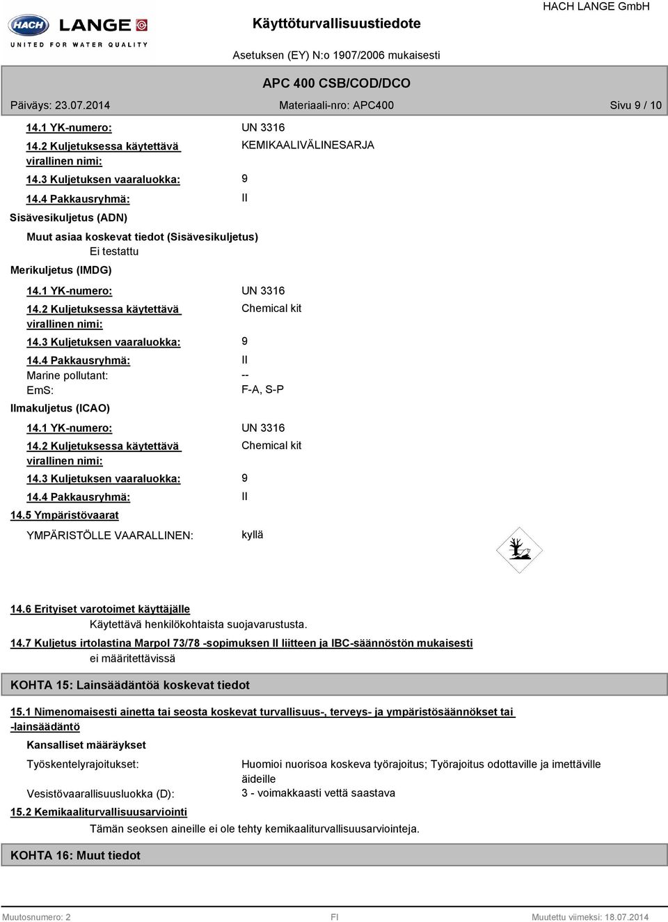3 Kuljetuksen vaaraluokka: 14.4 Pakkausryhmä: Marine pollutant: EmS: Ilmakuljetus (ICAO) KEMIKAALIVÄLINESARJA 9 II Chemical kit 9 II -- F-A, S-P 14.1 YK-numero: UN 3316 14.