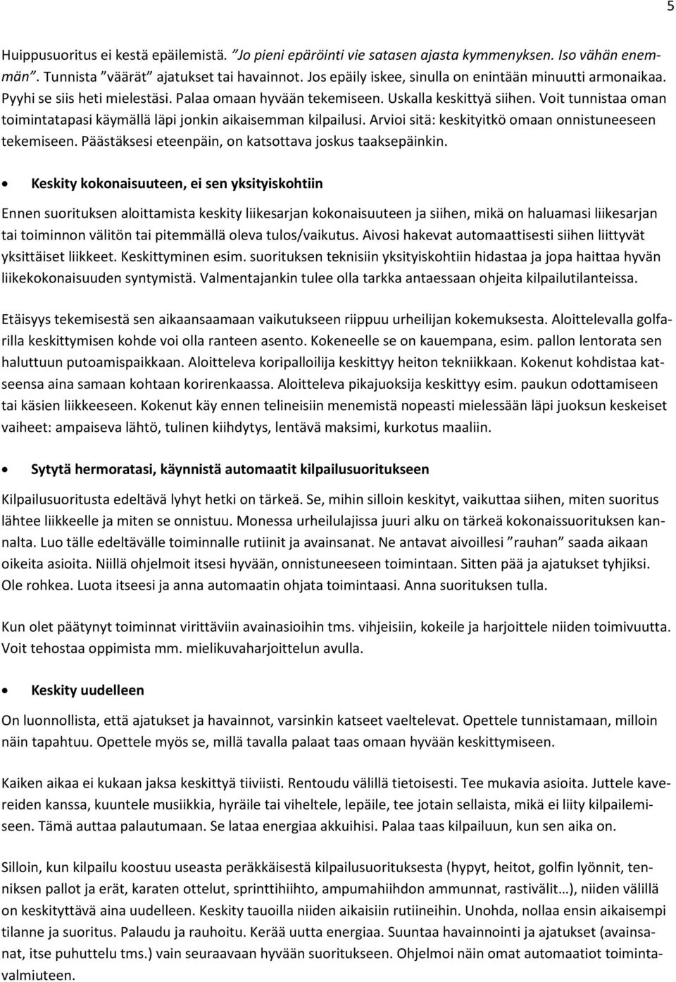 Voit tunnistaa oman toimintatapasi käymällä läpi jonkin aikaisemman kilpailusi. Arvioi sitä: keskityitkö omaan onnistuneeseen tekemiseen. Päästäksesi eteenpäin, on katsottava joskus taaksepäinkin.