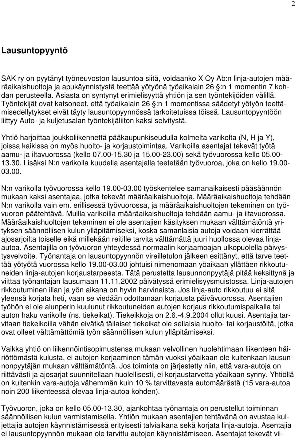 Työntekijät ovat katsoneet, että työaikalain 26 :n 1 momentissa säädetyt yötyön teettämisedellytykset eivät täyty lausuntopyynnössä tarkoitetuissa töissä.