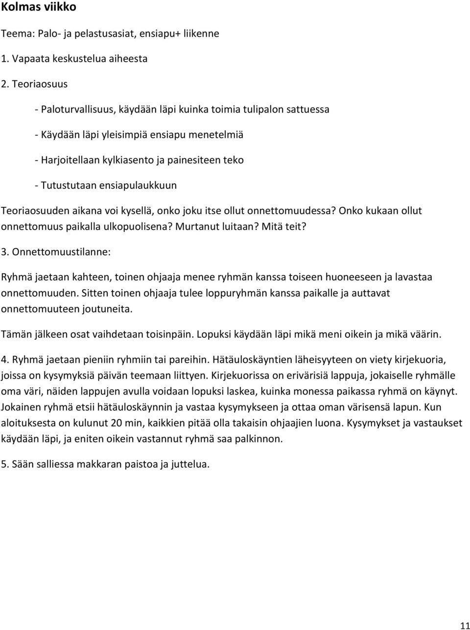 ensiapulaukkuun Teoriaosuuden aikana voi kysellä, onko joku itse ollut onnettomuudessa? Onko kukaan ollut onnettomuus paikalla ulkopuolisena? Murtanut luitaan? Mitä teit? 3.