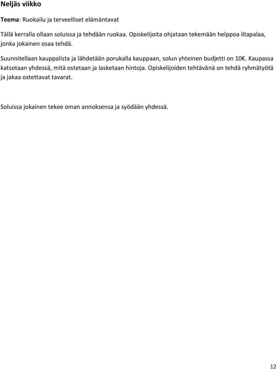 Suunnitellaan kauppalista ja lähdetään porukalla kauppaan, solun yhteinen budjetti on 10.