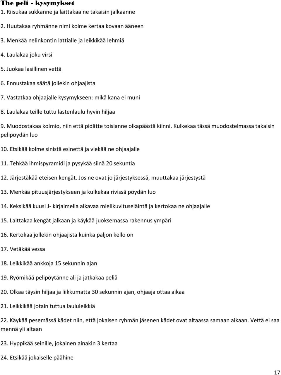 Muodostakaa kolmio, niin että pidätte toisianne olkapäästä kiinni. Kulkekaa tässä muodostelmassa takaisin pelipöydän luo 10. Etsikää kolme sinistä esinettä ja viekää ne ohjaajalle 11.