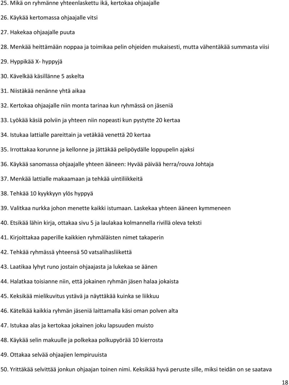 Kertokaa ohjaajalle niin monta tarinaa kun ryhmässä on jäseniä 33. Lyökää käsiä polviin ja yhteen niin nopeasti kun pystytte 20 kertaa 34. Istukaa lattialle pareittain ja vetäkää venettä 20 kertaa 35.