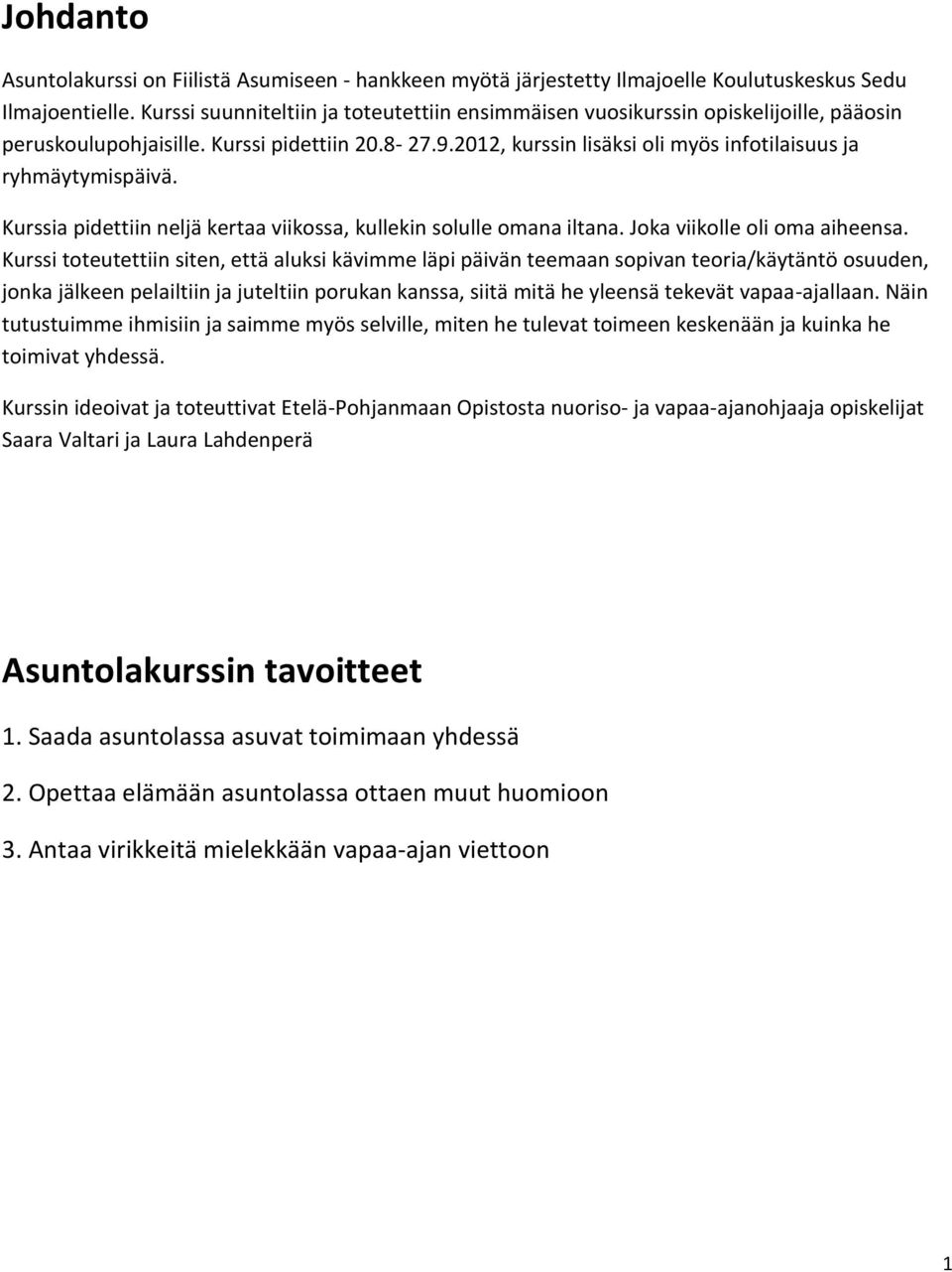 2012, kurssin lisäksi oli myös infotilaisuus ja ryhmäytymispäivä. Kurssia pidettiin neljä kertaa viikossa, kullekin solulle omana iltana. Joka viikolle oli oma aiheensa.