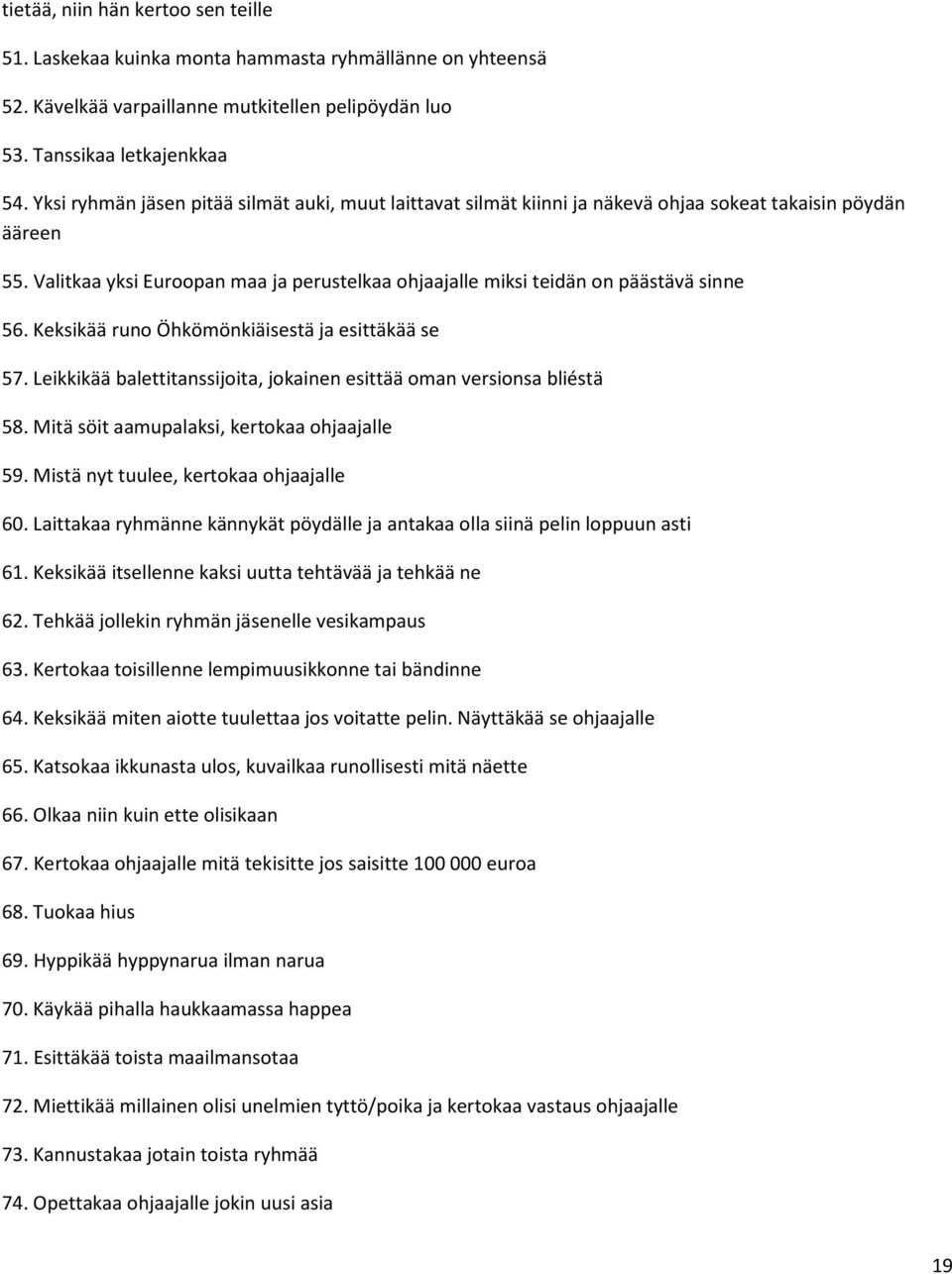 Valitkaa yksi Euroopan maa ja perustelkaa ohjaajalle miksi teidän on päästävä sinne 56. Keksikää runo Öhkömönkiäisestä ja esittäkää se 57.