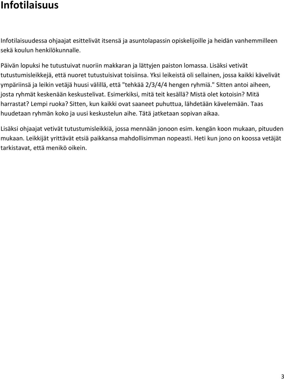 Yksi leikeistä oli sellainen, jossa kaikki kävelivät ympäriinsä ja leikin vetäjä huusi välillä, että "tehkää 2/3/4/4 hengen ryhmiä." Sitten antoi aiheen, josta ryhmät keskenään keskustelivat.